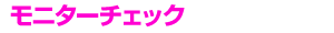 モニターチェック
